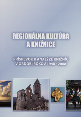 Regionálna kultúra a knižnice : príspevok k analýze knižníc v období rokov 1948-2008 /