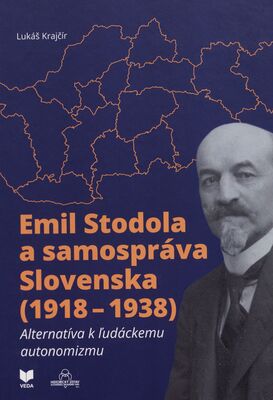 Emil Stodola a samospráva Slovenska (1918-1938) : alternatíva k ľudáckemu autonomizmu /