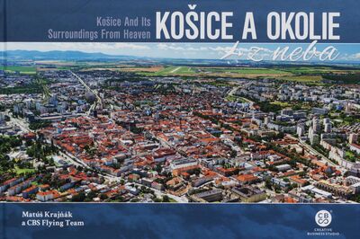 Košice a okolie z neba = Košice and its surroundings from heaven /