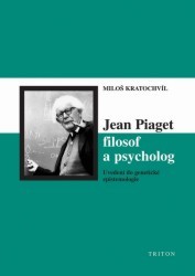 Jean Piaget - filosof a psycholog : uvedení do genetické epistemologie /