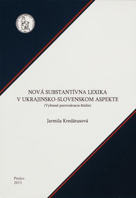Nová substantívna lexika v ukrajinsko-slovenskom aspekte : (vybrané porovnávacie štúdie) /