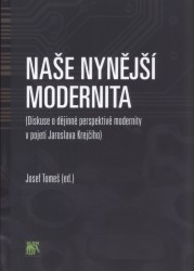 Naše nynější modernita : (diskuse o dějinné perspektivě modernity v pojetí Jaroslava Krejčího) /