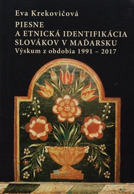 Piesne a etnická identifikácia Slovákov v Maďarsku : výskum z obdobia 1991-2017 /