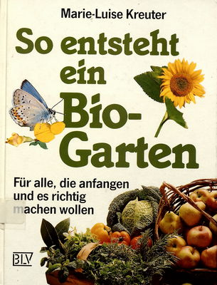 So entsteht ein Bio-Garten : für alle, die anfangen und es richtig machen wollen /