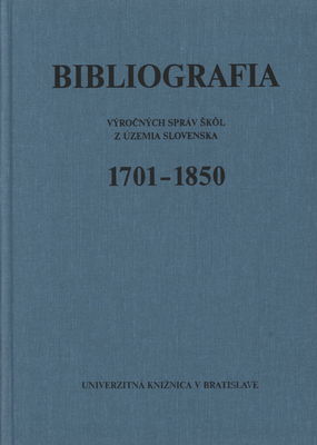 Bibliografia výročných správ škôl z územia Slovenska 1701-1850 /