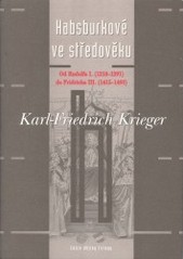 Habsburkové ve středověku. : Od Rudolfa I. (1218-1291) do Fridricha III. (1415-1493). /