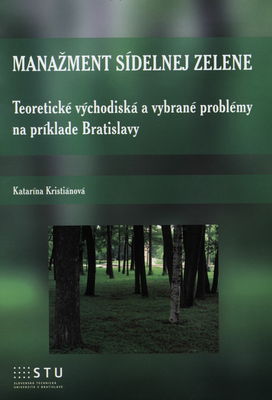 Manažment sídelnej zelene : teoretické východiská a vybrané problémy na príklade Bratislavy /