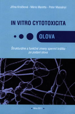 In vitro cytotoxicita olova : štrukturálne a funkčné zmeny spermií králika po podaní olova /