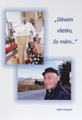 ,,Dávam všetko, čo mám-" / : venované spomienke na Mgr. Michala Horváta - trvalého diakona z Hanušoviec nad Topľou - pri príležitosti 1. výročia jeho úmrtia /
