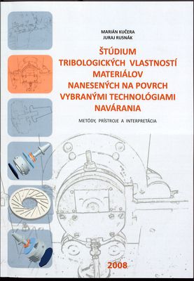 Štúdium tribologických vlastností materiálov nanesených na povrch vybranými technológiami navárania : metódy, prístroje a interpretácia : monografia /