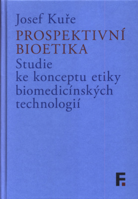 Prospektivní bioetika : studie ke konceptu etiky pro období rozvoje biomedicínských technologií /