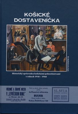 Košické dostaveníčka : historický sprievodca košickými pohostinstvami v rokoch 1918-1948 /