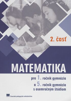 Matematika : pre 1. ročník gymnázia a 5. ročník gymnázia s osemročným štúdiom. 2. časť /