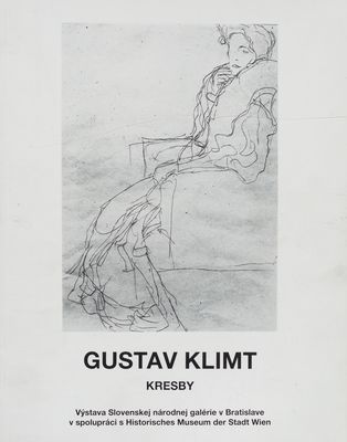 Gustav Klimt. Kresby : výstava Slovenskej národnej galérie v Bratislave v spolupráci s Historisches Museum der Stadt Wien : Zvolen - zámok, 7. apríla-8. mája 1994 : Bratislava - Rázusovo nábrežie 2, 17. mája-17. júla 1994 /