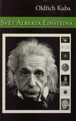 Svět Alberta Einsteina : populárně-fyzikální, filozofický a humansiticko-biografický pohled na základy moderní fyziky a její zakladatele /