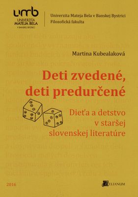 Deti zvedené, deti predurčené : dieťa a detstvo v staršej slovenskej literatúre /