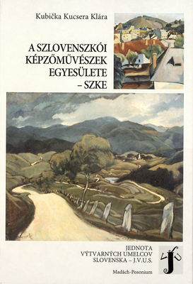A Szlovenszkói képzőművészek egyesülete - SZKE : működésének története és összefüggései a magyarországi, valamint a csehszlovákiai művészeti élettel 1920-1937 /