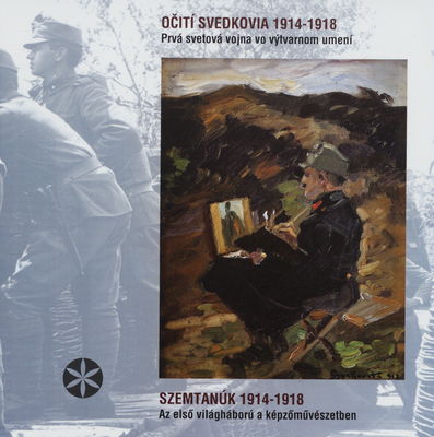 Očití svedkovia 1914-1918 : prvá svetová vojna vo výtvarnom umení : katalóg výstavy /