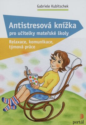 Antistresová knížka pro učitelky mateřské školy : relaxace, komunikace, týmová práce /