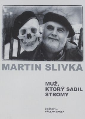 Martin Slivka : muž, ktorý sadil stromy /