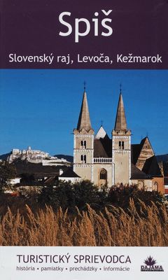 Spiš : Slovenský raj, Levoča, Kežmarok : turistický sprievodca : história, pamiatky, prechádzky, informácie /