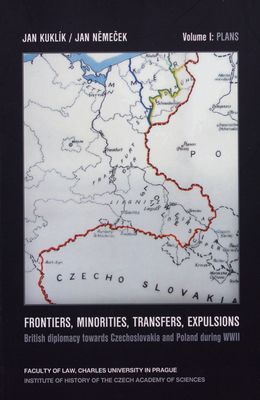 Frontiers, minorities, transfers, expulsions : British diplomacy towards Czechoslovakia and Poland during WWII. Vol. I, Plans /