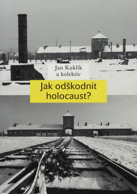 Jak odškodnit holokaust? : problematika vyvlastnění židovského majetku, jeho restituce a odškodnění /