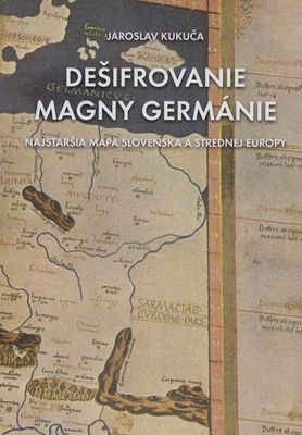 Dešifrovanie Magny Germánie : (najstaršia mapa Slovenska a strednej Európy) /