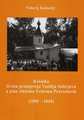 Kronika života Protojereja Vasilija Solovjeva a jeho slúženia Svätému Pravoslaviu : (1895-1949) /