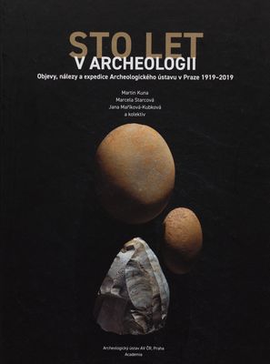 Sto let v archeologii : objevy, nálezy a expedice Archeologického ústavu v Praze 1919-2019 = A hundred years in archeology : discoveries, finds and expeditions of the Institute of Archaeology in Prague 1919-2019 /