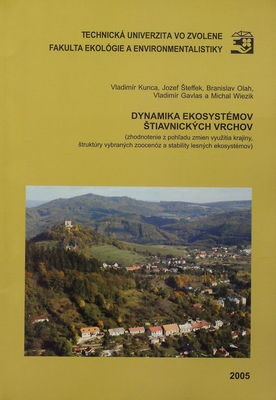 Dynamika ekosystémov Štiavnických vrchov : (zhodnotenie z pohľadu zmien využitia krajiny, štruktúry vybraných zoocenóz a stability lesných ekosystémov) : [monografia] /