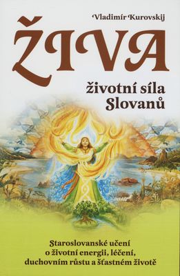 Živa - životní síla Slovanů : [staroslovanské učení o životní energii, léčení, duchovním růstu a šťastném životě] /