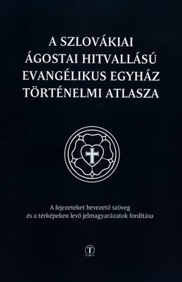 A Szlovákiai ágostai hitvallású Evangélikus egyház történelmi atlasza : a fejezetek bevezető szöveg és térképeken levő jelmagyarázatok fordítása /
