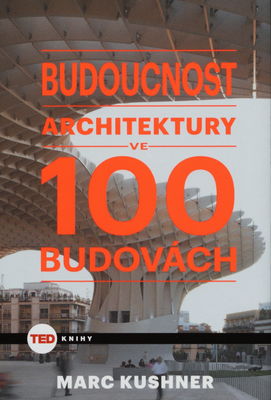 Budoucnost architektury ve 100 budovách : divy světové avantgardní architektury /