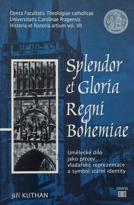 Splendor et Gloria Regni Bohemiae : umělecké dílo jako projev vladařské reprezentace a symbol státní identity /