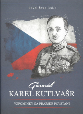 Generál Karel Kutlvašr : vzpomínky na Pražské povstání /