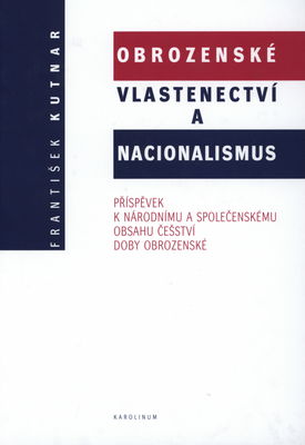 Obrozenské vlastenectví a nacionalismus : příspěvek k národnímu a společenskému obsahu češství doby obrozenské /