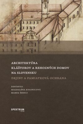 Architektúra kláštorov a rehoľných domov na Slovensku : dejiny a pamiatková ochrana /