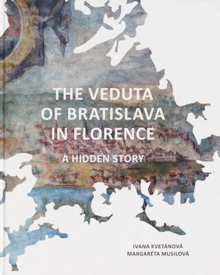 The veduta of Bratislava in Florence : a hidden story /
