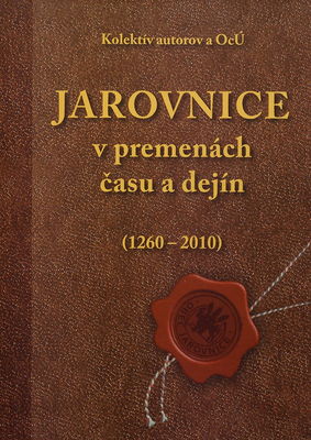 Jarovnice : v premenách času a dejín : (1260-2010) ; (k 750. výročiu prvej písomnej zmienky o Jarovniciach) /