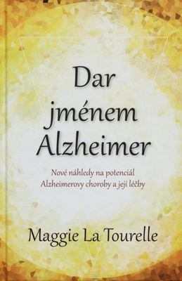 Dar jménem Alzheimer : nové náhledy na potenciál Alzheimerovy choroby a její léčby /