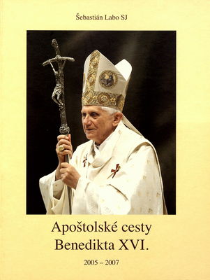 Apoštolské cesty Benedikta XVI. : 2005-2007 /