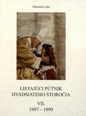 Lietajúci pútnik dvadsiateho storočia : Ján Pavol II. na apoštolských cestách okolo sveta. VII., 1997-1999 /