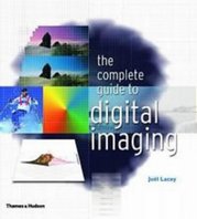 The complete guide to digital imaging : [everything you need to know to create perfect digital images] /
