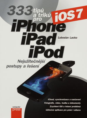 333 tipů a triků pro iPhone, iPad, iPod : [iOS 7 : nejužitečnější postupy a řešení] /
