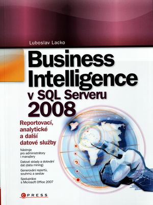 Business Intelligence v SQL Serveru 2008 : reportovací, analytické a další datové služby /