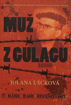 Muž z gulagu : skutočný príbeh človeka, ktorého nezlomili ani neuveriteľné zverstvá /