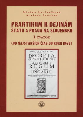 Praktikum k dejinám štátu a práva na Slovensku. 1. zväzok, (Od najstarších čias do roku 1848) /