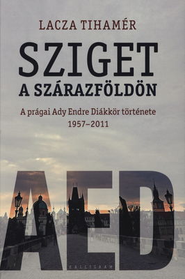 Sziget a szárazföldön : a prágai Ady Endre Diákkör története (1957-2011) /