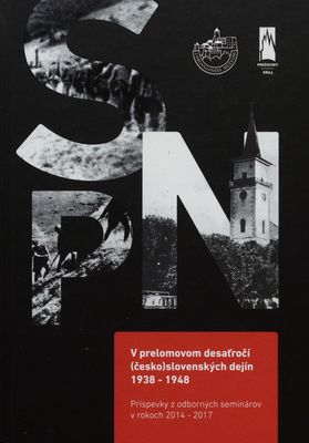 V prelomovom desaťročí (česko)slovenských dejín 1938-1948 : príspevky z odborných seminárov v rokoch 2014-2017 /